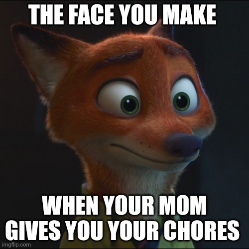 Nick Gets to Work | THE FACE YOU MAKE; WHEN YOUR MOM GIVES YOU YOUR CHORES | image tagged in nick wilde listening,zootopia,nick wilde,the face you make when,chores,funny | made w/ Imgflip meme maker