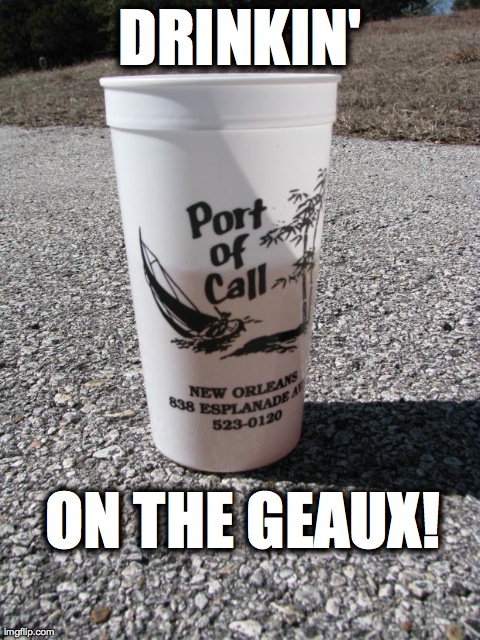 DRINKIN' ON THE GEAUX! | made w/ Imgflip meme maker