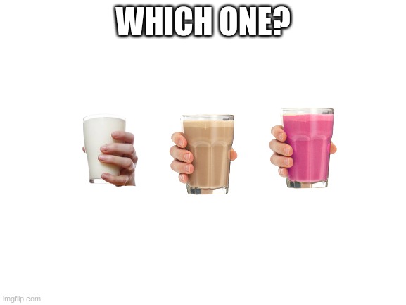 which milk you choose | WHICH ONE? | image tagged in blank white template | made w/ Imgflip meme maker