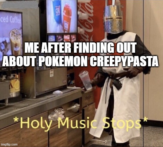 wait a second... | ME AFTER FINDING OUT ABOUT POKEMON CREEPYPASTA | image tagged in holy music stops | made w/ Imgflip meme maker