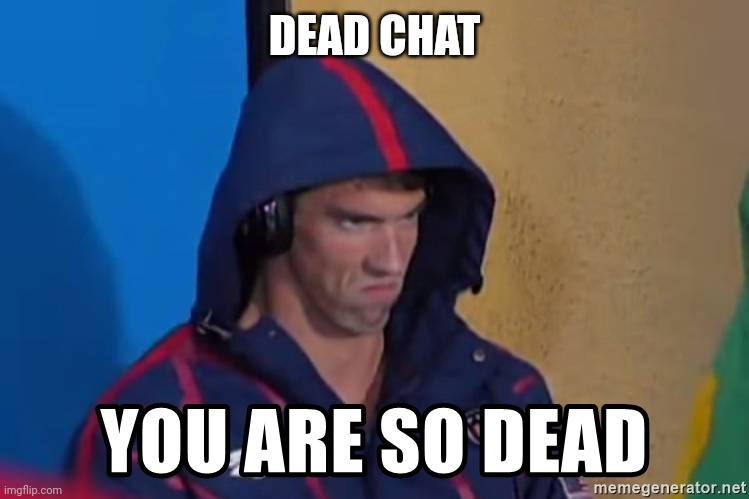 You are so Dead | DEAD CHAT | image tagged in you are so dead | made w/ Imgflip meme maker
