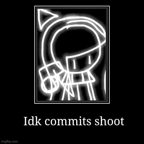 Idk commits shoot Blank Meme Template