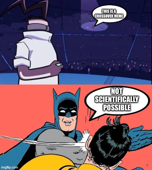 image tagged in crossover,not scientifically possible,batman slapping robin | made w/ Imgflip meme maker
