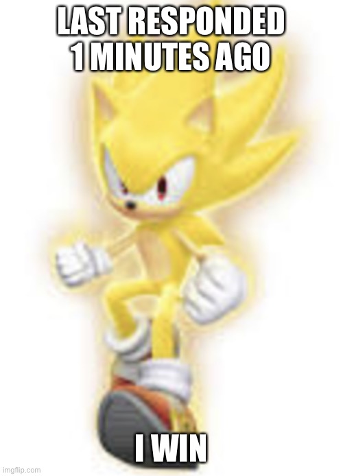 Low quality super sonic | LAST RESPONDED 1 MINUTES AGO; I WIN | image tagged in low quality super sonic | made w/ Imgflip meme maker