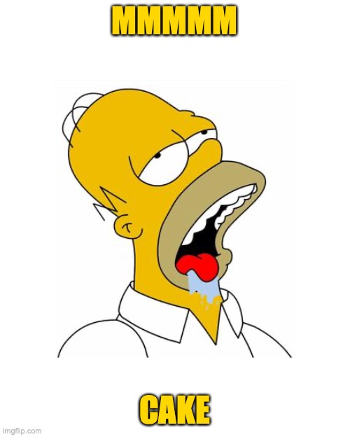 Homer Simpson Drooling | MMMMM CAKE | image tagged in homer simpson drooling | made w/ Imgflip meme maker