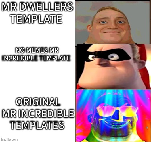 Types Of Mr Incredible Templates | MR DWELLERS TEMPLATE; NO MEMES MR INCREDIBLE TEMPLATE; ORIGINAL MR INCREDIBLE TEMPLATES | image tagged in mr incredible perfection | made w/ Imgflip meme maker