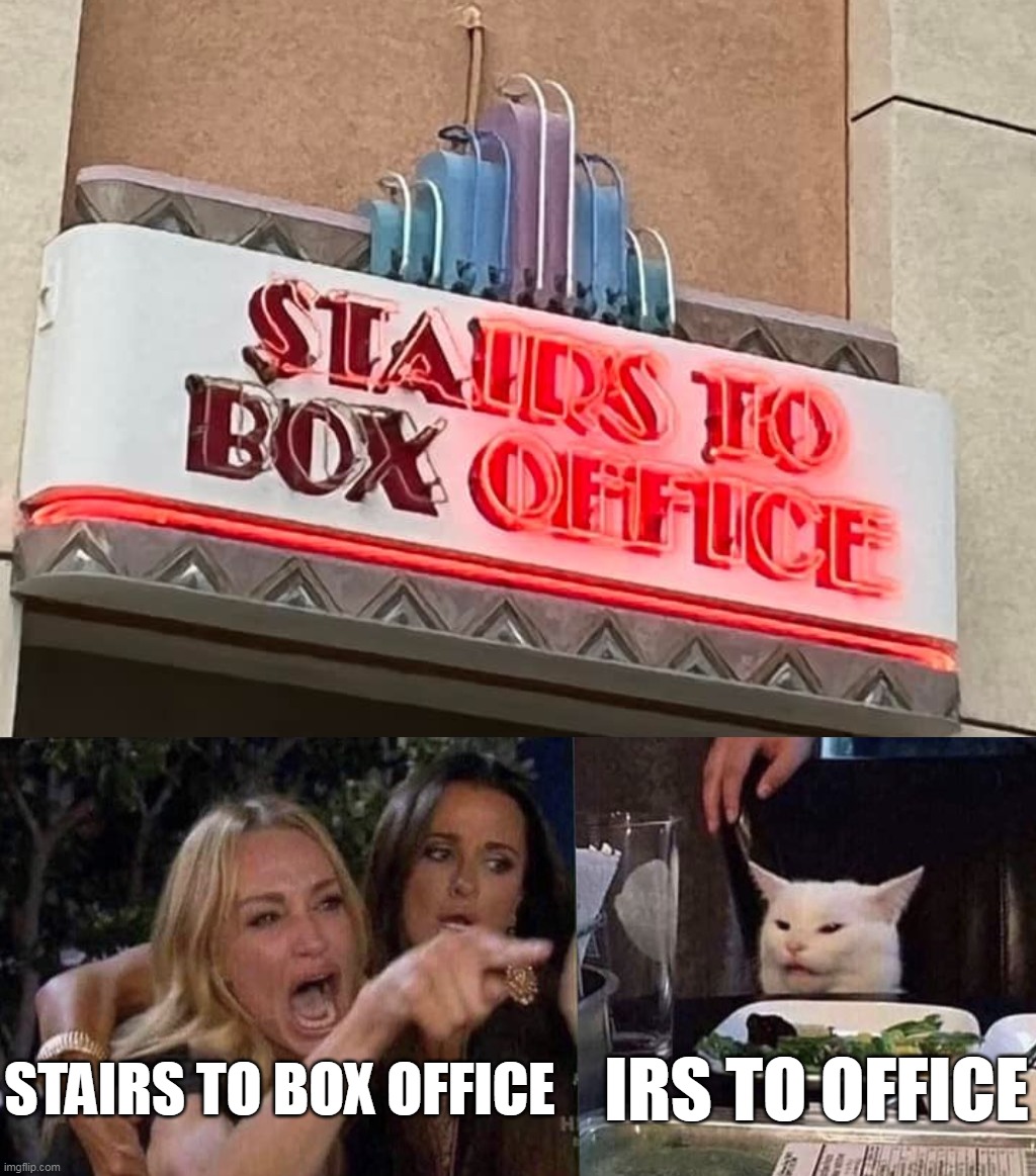 STAIRS TO BOX OFFICE; IRS TO OFFICE | image tagged in woman yelling at cat,meme,memes,humor,signs | made w/ Imgflip meme maker