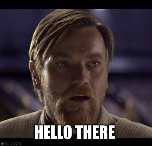 Hello there | HELLO THERE | image tagged in hello there | made w/ Imgflip meme maker