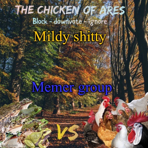 Chicken of Ares announces crap for everyone | Mildy shitty; Memer group | image tagged in chicken of ares announces crap for everyone | made w/ Imgflip meme maker
