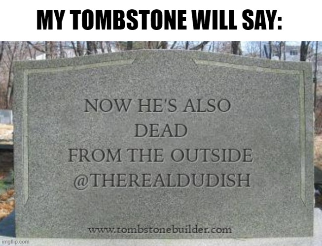 Tombstone Ideas | MY TOMBSTONE WILL SAY: | image tagged in tombstone ideas,death,funny memes,dark humor,dead inside,jokes | made w/ Imgflip meme maker