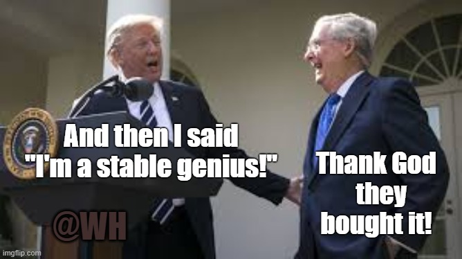 They Bought It | And then I said
"I'm a stable genius!"; Thank God
  they
bought it! @WH | made w/ Imgflip meme maker