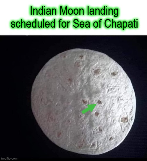 Indian Moon landing | Indian Moon landing
scheduled for Sea of Chapati | image tagged in bread | made w/ Imgflip meme maker