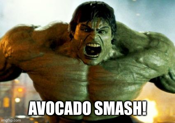 hulk | AVOCADO SMASH! | image tagged in hulk | made w/ Imgflip meme maker