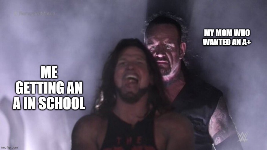AJ Styles & Undertaker | MY MOM WHO WANTED AN A+; ME GETTING AN A IN SCHOOL | image tagged in aj styles undertaker,school | made w/ Imgflip meme maker