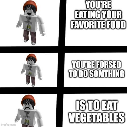 QTPlayz | YOU'RE EATING YOUR FAVORITE FOOD; YOU'RE FORSED TO DO SOMTHING; IS TO EAT VEGETABLES | image tagged in qtplayz | made w/ Imgflip meme maker