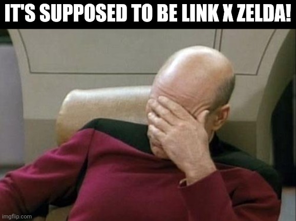 Captain Picard Facepalm Meme | IT'S SUPPOSED TO BE LINK X ZELDA! | image tagged in memes,captain picard facepalm | made w/ Imgflip meme maker