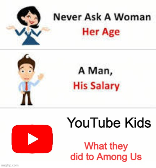 we DO NOT talk about that | YouTube Kids; What they did to Among Us | image tagged in never ask a woman her age | made w/ Imgflip meme maker