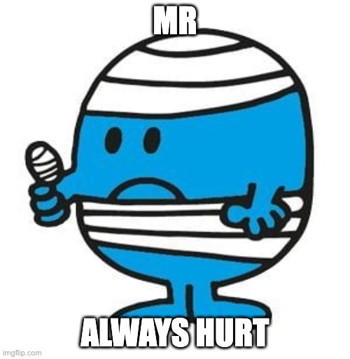 Mr. Bump from Mr. Men little miss | MR; ALWAYS HURT | image tagged in mr bump from mr men little miss | made w/ Imgflip meme maker