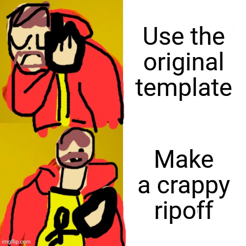 Drake hotline being but horrible | Use the original template; Make a crappy ripoff | image tagged in memes,drake hotline bling | made w/ Imgflip meme maker