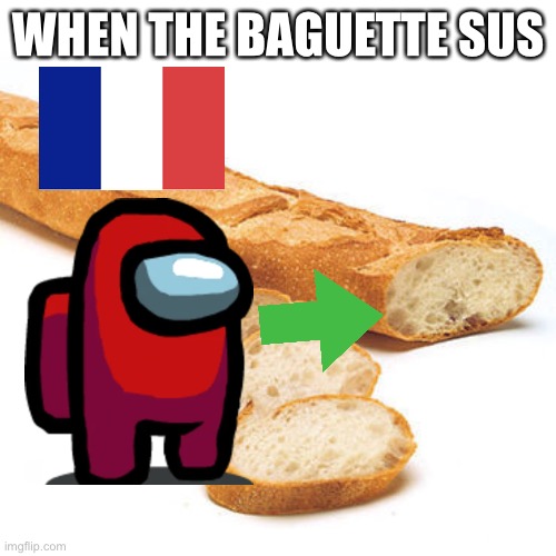 FRENCH AMONGUS | WHEN THE BAGUETTE SUS | image tagged in french bread baguette,baguette impostor,baguette,amongus,french,what | made w/ Imgflip meme maker
