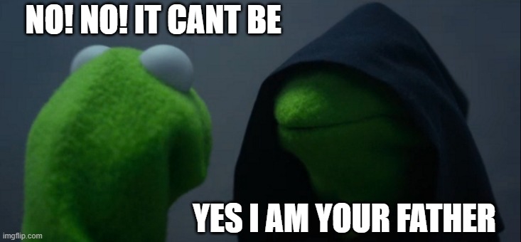 Evil Kermit Meme | NO! NO! IT CANT BE; YES I AM YOUR FATHER | image tagged in memes,evil kermit | made w/ Imgflip meme maker