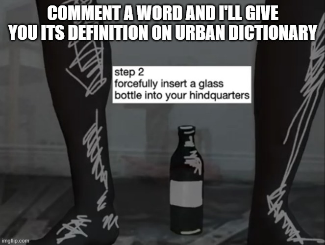 Step 2 | COMMENT A WORD AND I'LL GIVE YOU ITS DEFINITION ON URBAN DICTIONARY | image tagged in step 2 | made w/ Imgflip meme maker