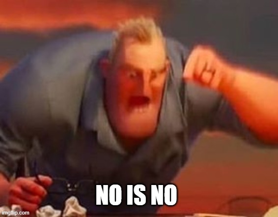Mr incredible mad | NO IS NO | image tagged in mr incredible mad | made w/ Imgflip meme maker