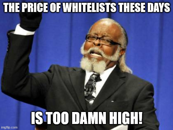 Too Damn High Meme | THE PRICE OF WHITELISTS THESE DAYS; IS TOO DAMN HIGH! | image tagged in memes,too damn high | made w/ Imgflip meme maker
