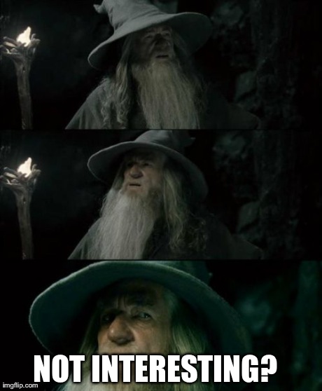 Confused Gandalf | NOT INTERESTING? | image tagged in memes,confused gandalf | made w/ Imgflip meme maker