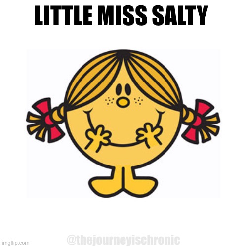 Little Miss Salty | LITTLE MISS SALTY; @thejourneyischronic | image tagged in little miss sunshine | made w/ Imgflip meme maker