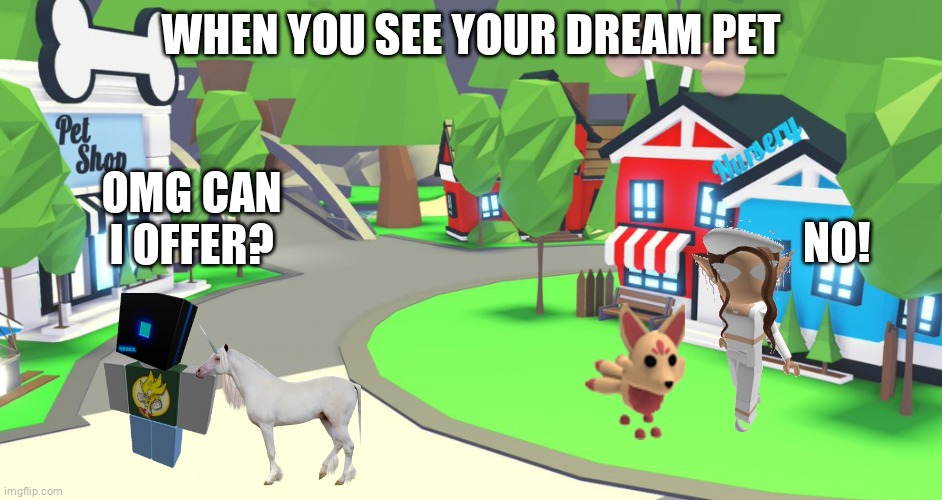 Adopt Me DP | WHEN YOU SEE YOUR DREAM PET; OMG CAN I OFFER? NO! | image tagged in adopt me place | made w/ Imgflip meme maker