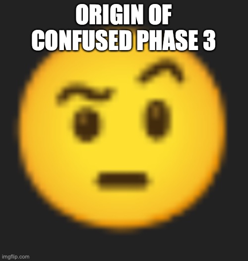 Eyebrow raise | ORIGIN OF CONFUSED PHASE 3 | image tagged in eyebrow raise | made w/ Imgflip meme maker