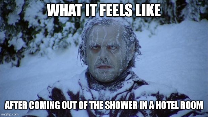 The worst feeling ever | WHAT IT FEELS LIKE; AFTER COMING OUT OF THE SHOWER IN A HOTEL ROOM | image tagged in cold,relatable memes,relatable,memes | made w/ Imgflip meme maker