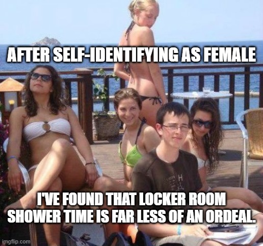 Gasp!  B-B-But nobody would EVER game the system, because that would be . . . wrong. | AFTER SELF-IDENTIFYING AS FEMALE; I'VE FOUND THAT LOCKER ROOM SHOWER TIME IS FAR LESS OF AN ORDEAL. | image tagged in priority peter | made w/ Imgflip meme maker