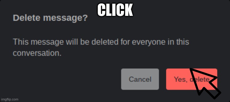 delete message? | CLICK | image tagged in delete message | made w/ Imgflip meme maker