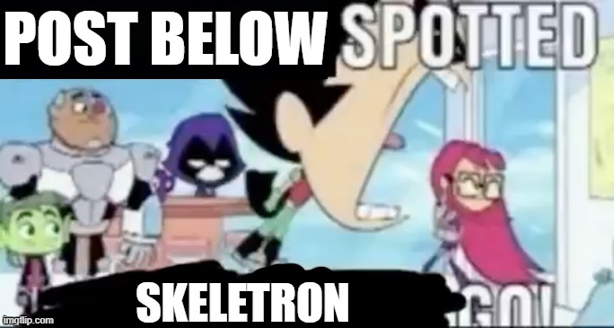 ____ spotted ____ go! | POST BELOW SKELETRON | image tagged in ____ spotted ____ go | made w/ Imgflip meme maker