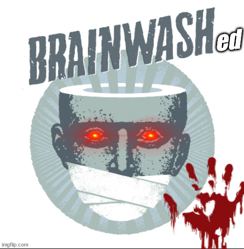 The Brainwashed Live! | ed | image tagged in memes,politics | made w/ Imgflip meme maker