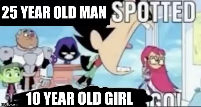 ____ spotted ____ go! | 25 YEAR OLD MAN; 10 YEAR OLD GIRL | image tagged in ____ spotted ____ go | made w/ Imgflip meme maker