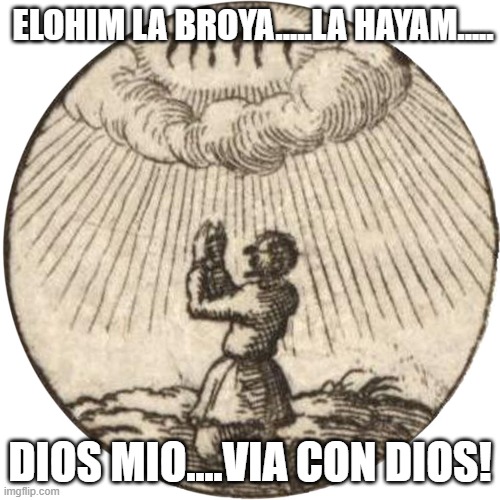 ELOHIM LA BROYA.....LA HAYAM..... DIOS MIO....VIA CON DIOS! | made w/ Imgflip meme maker