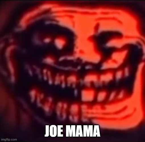 Ultra troll | JOE MAMA | image tagged in ultra troll | made w/ Imgflip meme maker