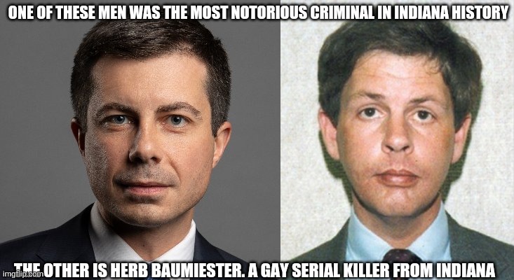 Not implying anything but the resemblance is uncanny | ONE OF THESE MEN WAS THE MOST NOTORIOUS CRIMINAL IN INDIANA HISTORY; THE OTHER IS HERB BAUMIESTER. A GAY SERIAL KILLER FROM INDIANA | image tagged in serial killer | made w/ Imgflip meme maker