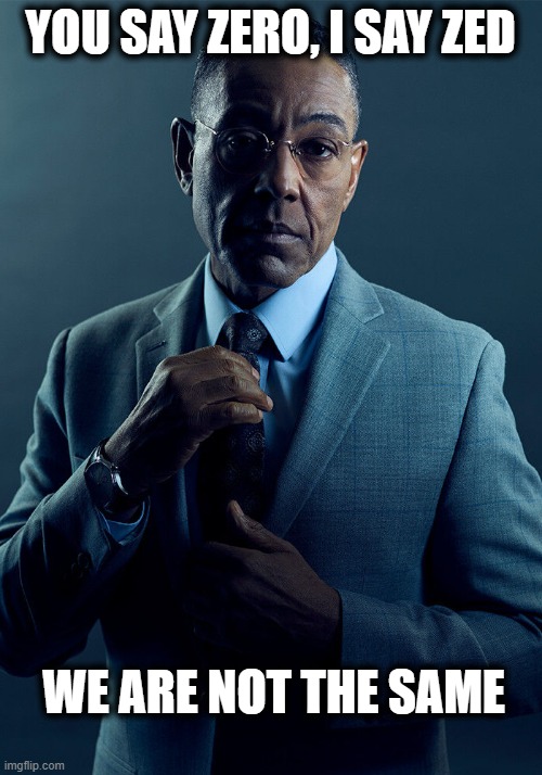 Gus Fring we are not the same | YOU SAY ZERO, I SAY ZED; WE ARE NOT THE SAME | image tagged in gus fring we are not the same,memes,fun,imgflip,imgflip users | made w/ Imgflip meme maker