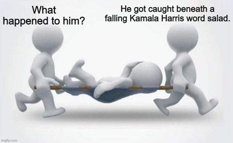 Those things certainly look dangerous. | What happened to him? He got caught beneath a falling Kamala Harris word salad. | image tagged in what happened to him | made w/ Imgflip meme maker