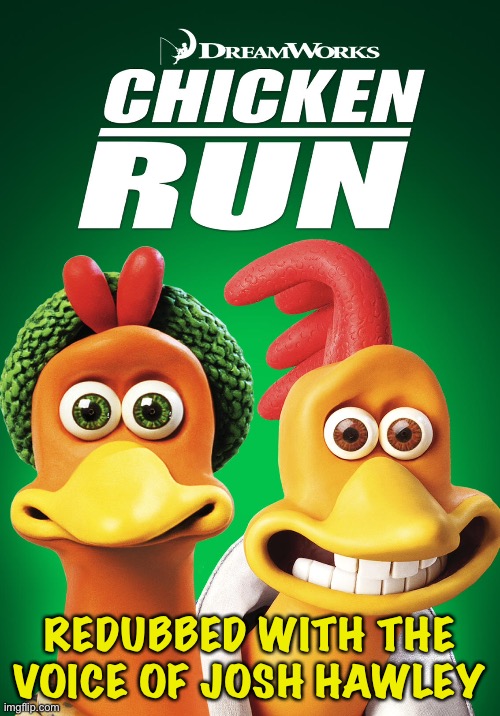 Chicken Run Redubbed | REDUBBED WITH THE VOICE OF JOSH HAWLEY | image tagged in chicken run | made w/ Imgflip meme maker