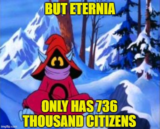 orko | BUT ETERNIA ONLY HAS 736 THOUSAND CITIZENS | image tagged in orko | made w/ Imgflip meme maker