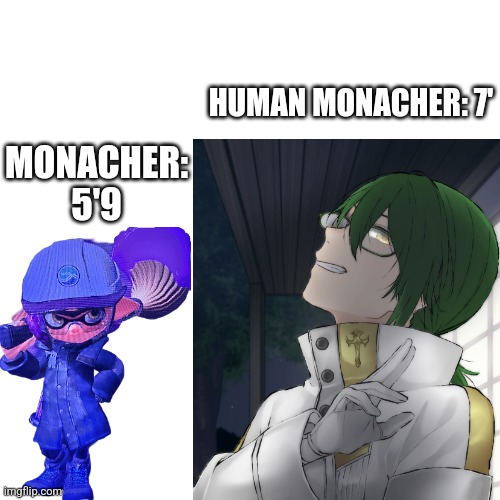HUMAN MONACHER: 7'; MONACHER: 5'9 | made w/ Imgflip meme maker