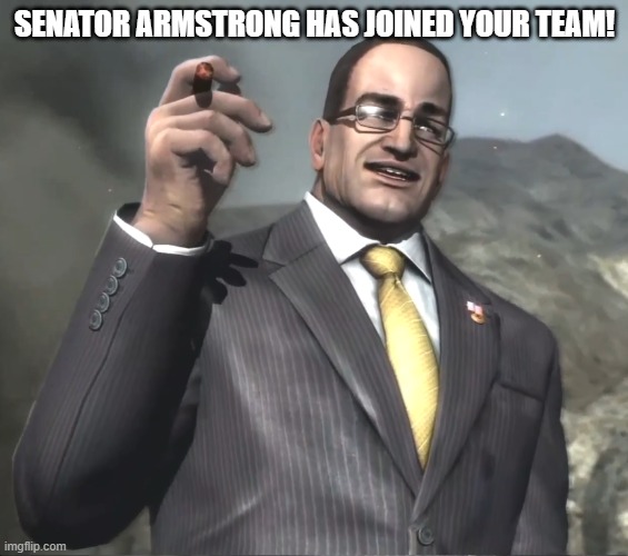 Senator Armstrong |  SENATOR ARMSTRONG HAS JOINED YOUR TEAM! | image tagged in senator armstrong | made w/ Imgflip meme maker