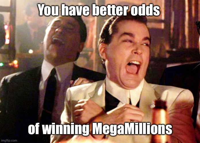 Good Fellas Hilarious Meme | You have better odds of winning MegaMillions | image tagged in memes,good fellas hilarious | made w/ Imgflip meme maker