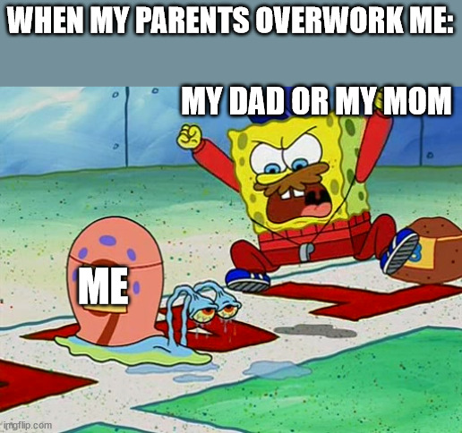 gary snail race | WHEN MY PARENTS OVERWORK ME:; MY DAD OR MY MOM; ME | image tagged in gary snail race | made w/ Imgflip meme maker