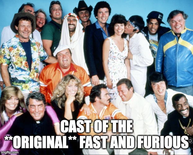 The original Fast and Furious Cast | CAST OF THE **ORIGINAL** FAST AND FURIOUS | image tagged in the cannonball run cast | made w/ Imgflip meme maker